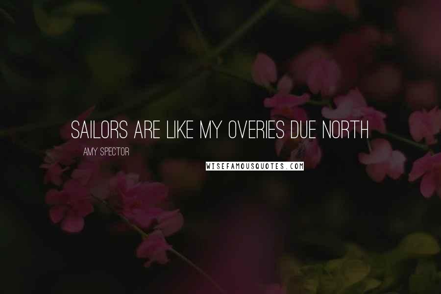 Amy Spector Quotes: Sailors are like my overies due North