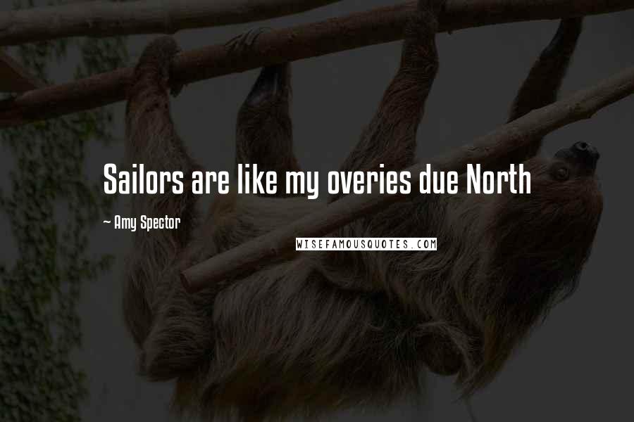 Amy Spector Quotes: Sailors are like my overies due North
