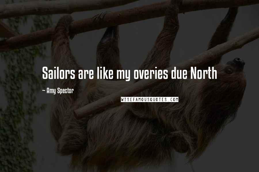 Amy Spector Quotes: Sailors are like my overies due North