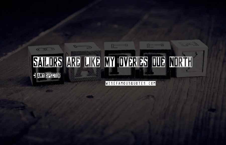 Amy Spector Quotes: Sailors are like my overies due North