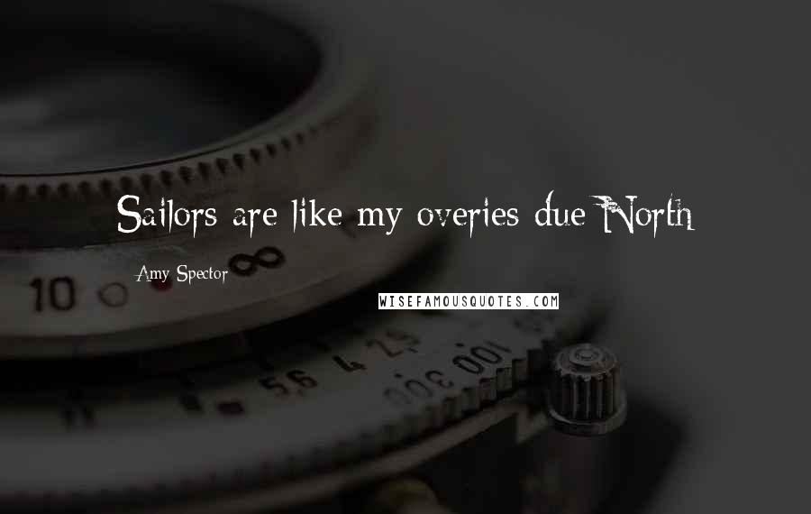 Amy Spector Quotes: Sailors are like my overies due North