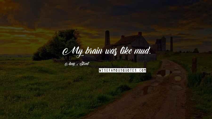 Amy Street Quotes: My brain was like mud.