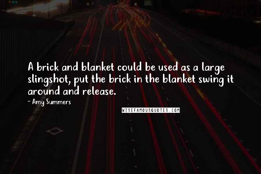 Amy Summers Quotes: A brick and blanket could be used as a large slingshot, put the brick in the blanket swing it around and release.