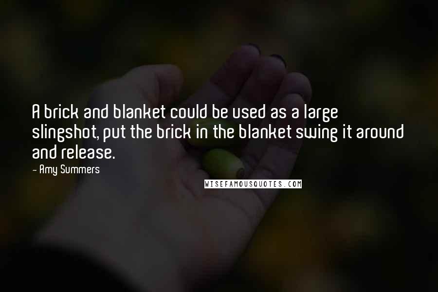 Amy Summers Quotes: A brick and blanket could be used as a large slingshot, put the brick in the blanket swing it around and release.