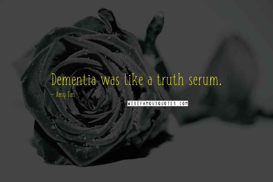 Amy Tan Quotes: Dementia was like a truth serum.