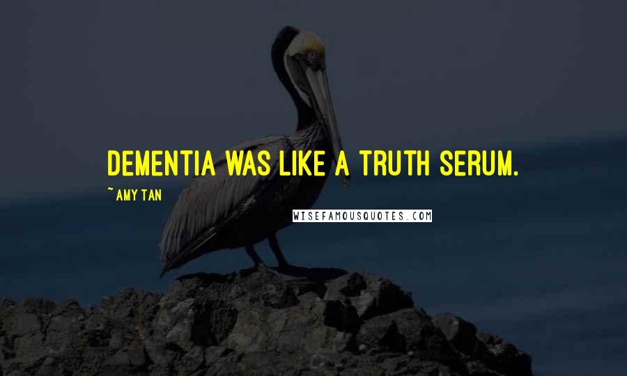 Amy Tan Quotes: Dementia was like a truth serum.