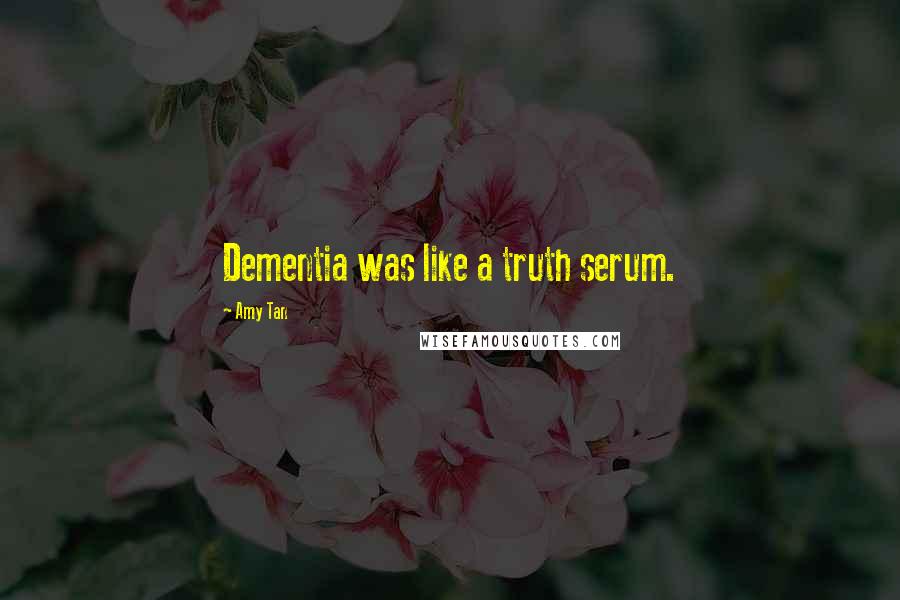 Amy Tan Quotes: Dementia was like a truth serum.