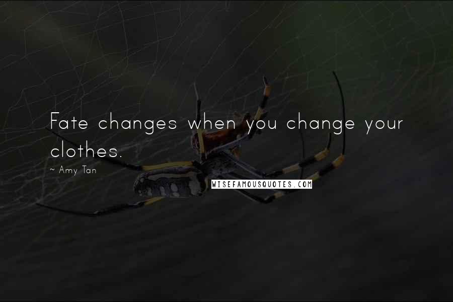 Amy Tan Quotes: Fate changes when you change your clothes.