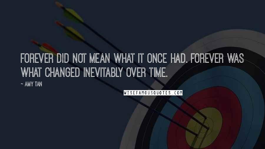 Amy Tan Quotes: Forever did not mean what it once had. Forever was what changed inevitably over time.