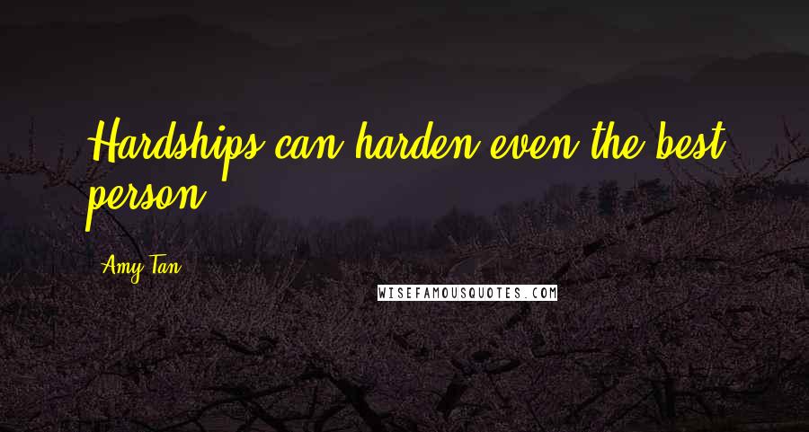 Amy Tan Quotes: Hardships can harden even the best person.