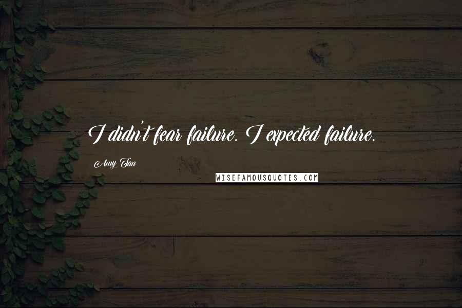 Amy Tan Quotes: I didn't fear failure. I expected failure.