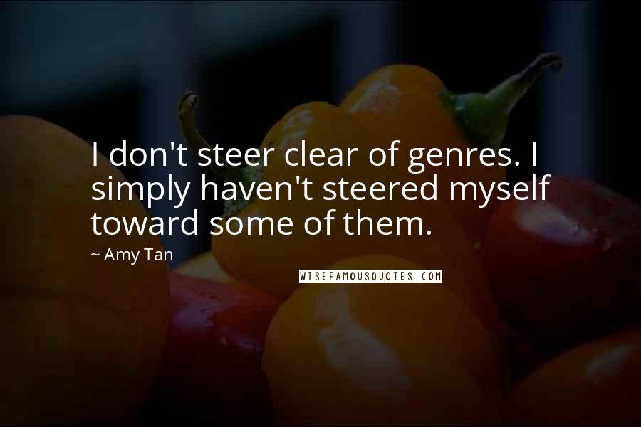 Amy Tan Quotes: I don't steer clear of genres. I simply haven't steered myself toward some of them.