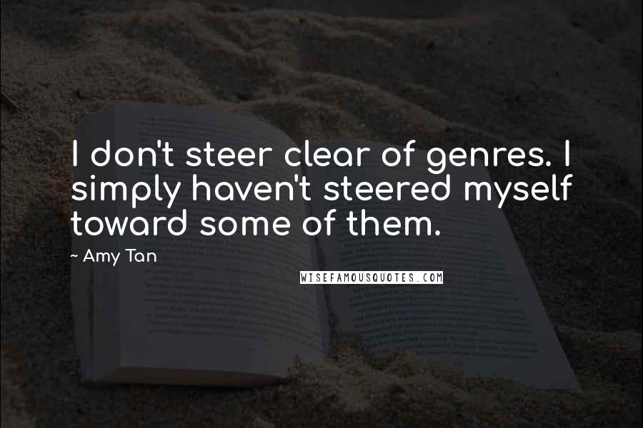 Amy Tan Quotes: I don't steer clear of genres. I simply haven't steered myself toward some of them.