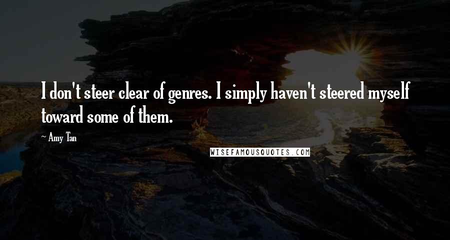 Amy Tan Quotes: I don't steer clear of genres. I simply haven't steered myself toward some of them.