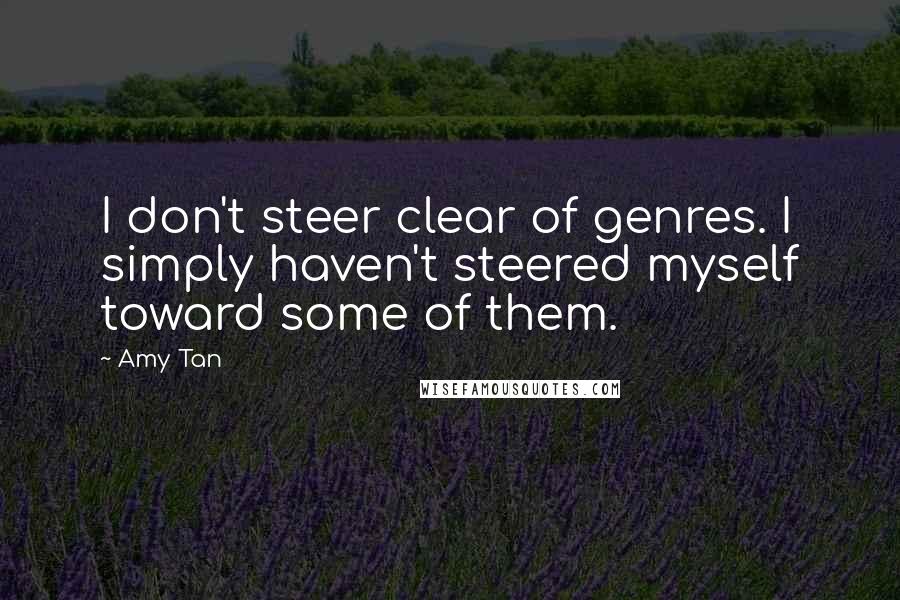 Amy Tan Quotes: I don't steer clear of genres. I simply haven't steered myself toward some of them.