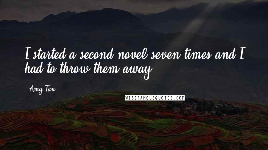 Amy Tan Quotes: I started a second novel seven times and I had to throw them away.