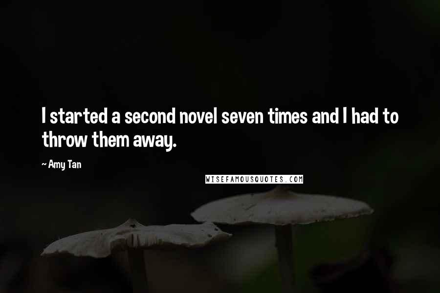 Amy Tan Quotes: I started a second novel seven times and I had to throw them away.