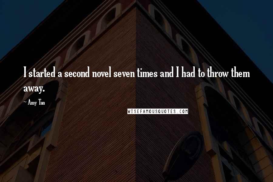Amy Tan Quotes: I started a second novel seven times and I had to throw them away.