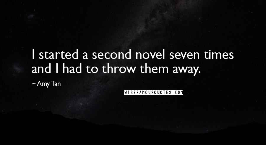Amy Tan Quotes: I started a second novel seven times and I had to throw them away.