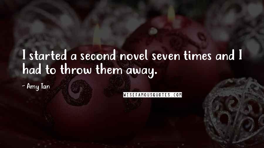 Amy Tan Quotes: I started a second novel seven times and I had to throw them away.