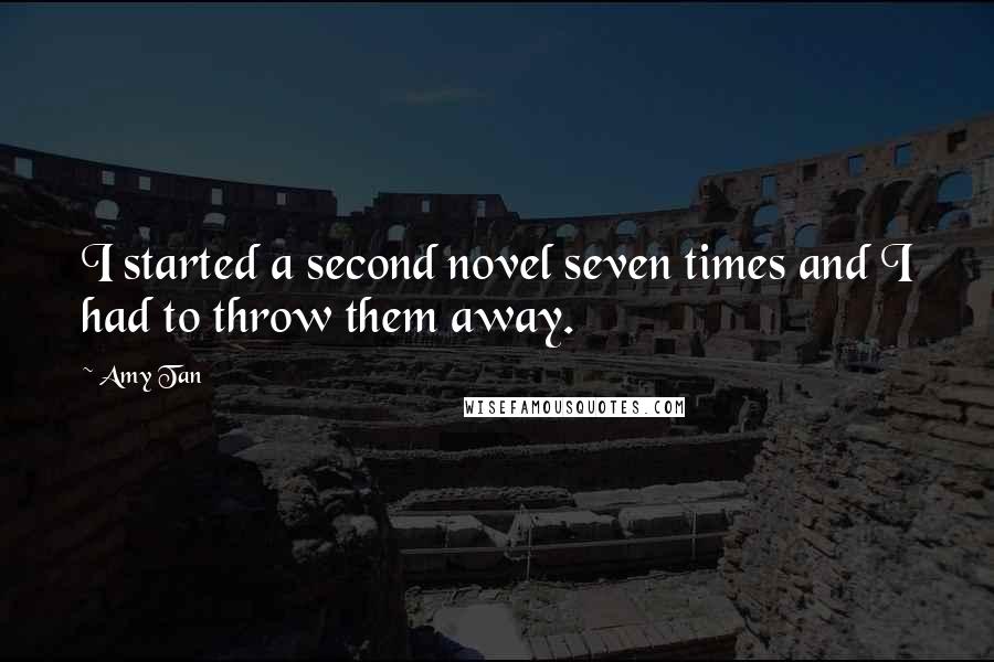 Amy Tan Quotes: I started a second novel seven times and I had to throw them away.