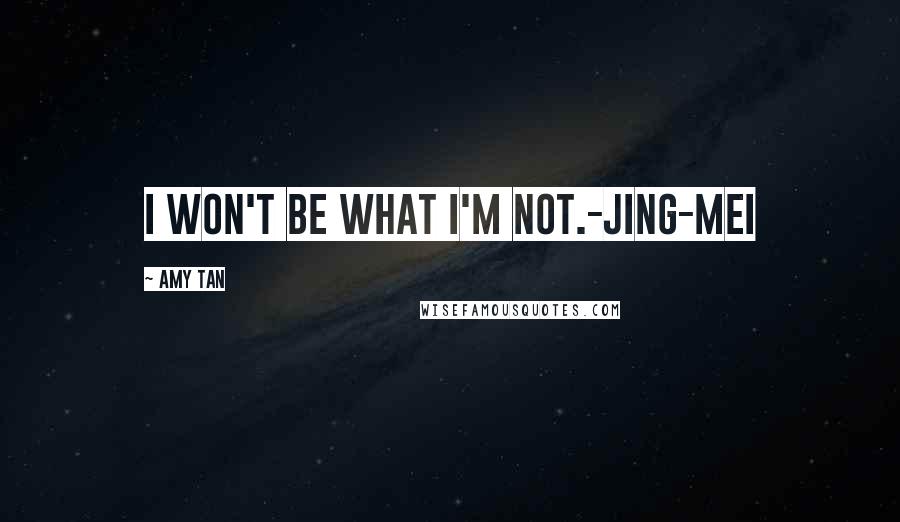 Amy Tan Quotes: I won't be what I'm not.-Jing-mei