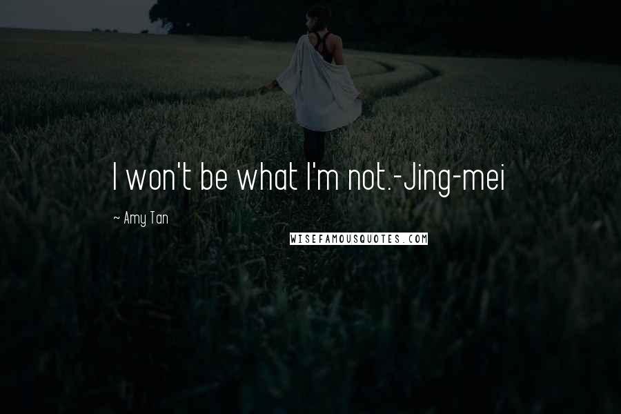 Amy Tan Quotes: I won't be what I'm not.-Jing-mei