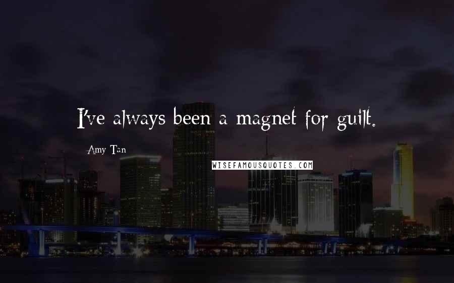 Amy Tan Quotes: I've always been a magnet for guilt.