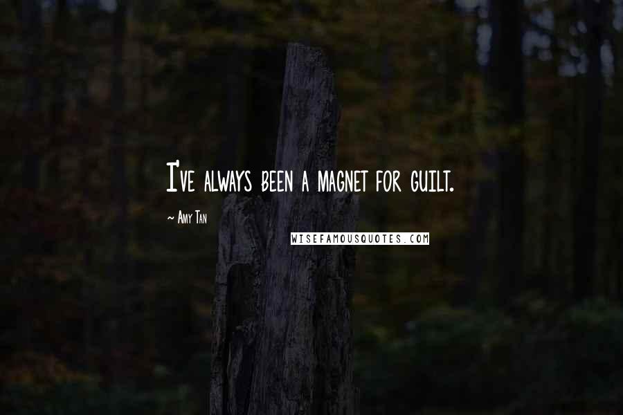 Amy Tan Quotes: I've always been a magnet for guilt.