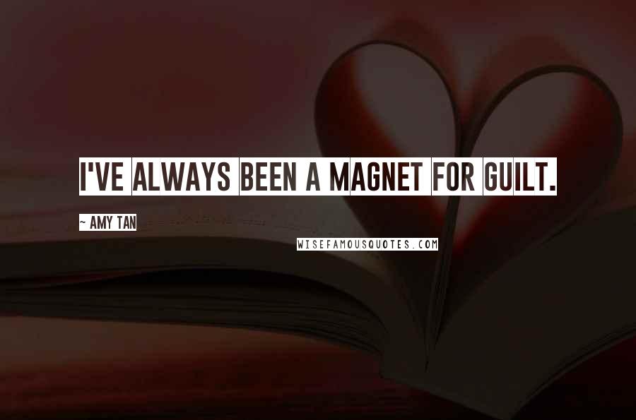 Amy Tan Quotes: I've always been a magnet for guilt.