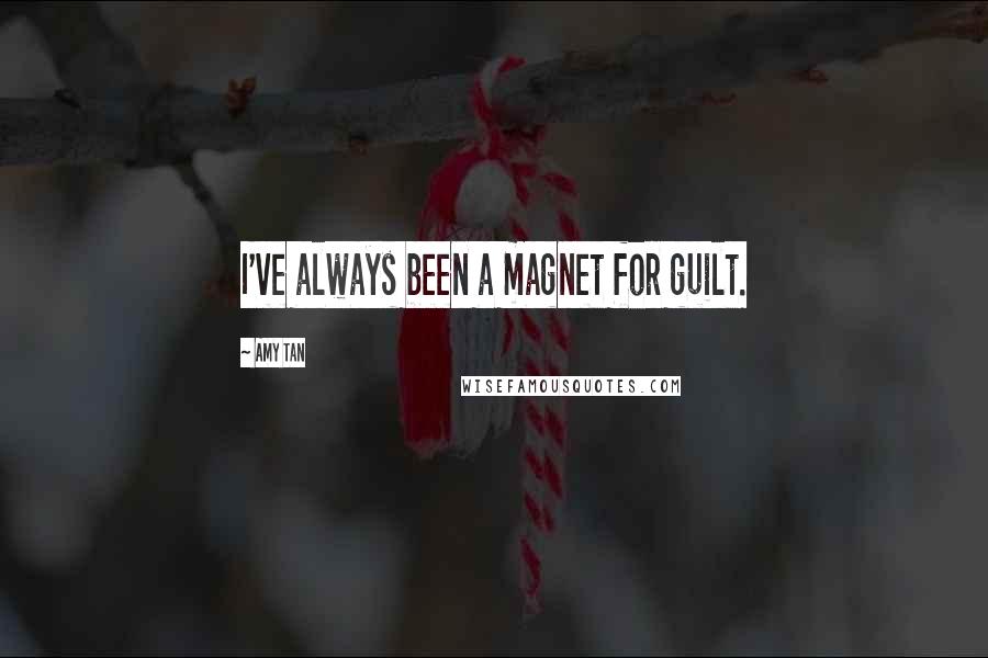 Amy Tan Quotes: I've always been a magnet for guilt.