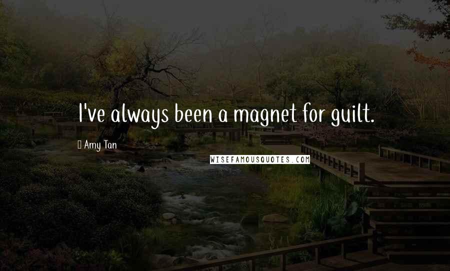 Amy Tan Quotes: I've always been a magnet for guilt.