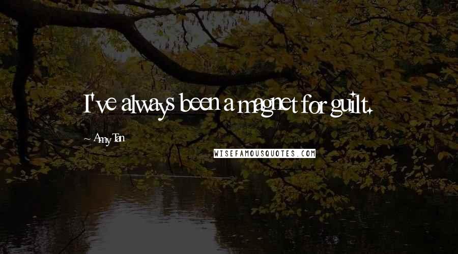 Amy Tan Quotes: I've always been a magnet for guilt.