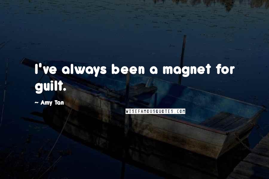 Amy Tan Quotes: I've always been a magnet for guilt.