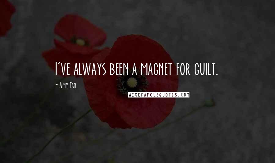 Amy Tan Quotes: I've always been a magnet for guilt.