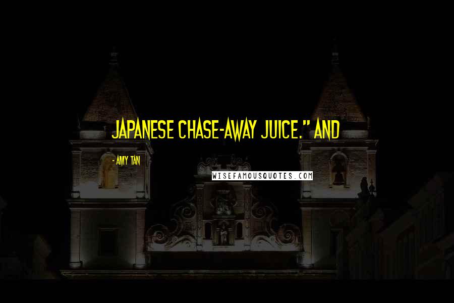 Amy Tan Quotes: Japanese chase-away juice." And