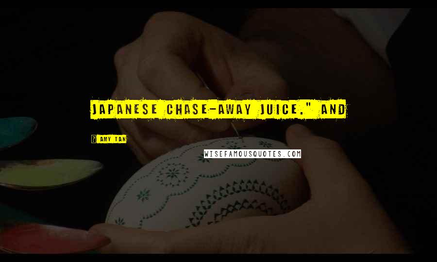 Amy Tan Quotes: Japanese chase-away juice." And