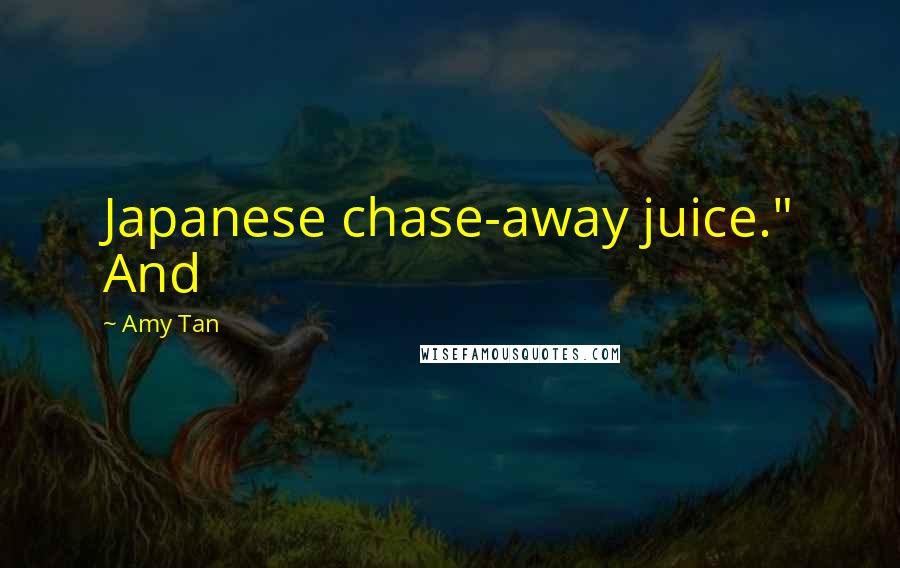 Amy Tan Quotes: Japanese chase-away juice." And