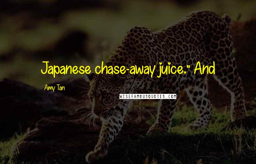 Amy Tan Quotes: Japanese chase-away juice." And