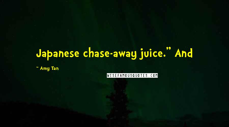 Amy Tan Quotes: Japanese chase-away juice." And