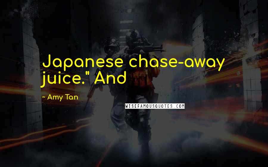 Amy Tan Quotes: Japanese chase-away juice." And