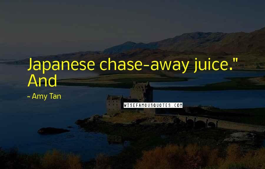 Amy Tan Quotes: Japanese chase-away juice." And