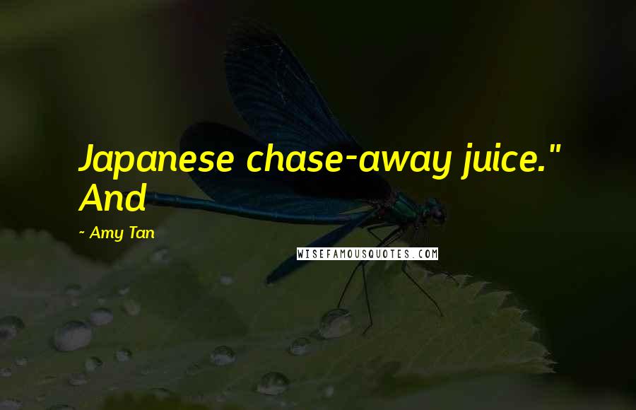 Amy Tan Quotes: Japanese chase-away juice." And