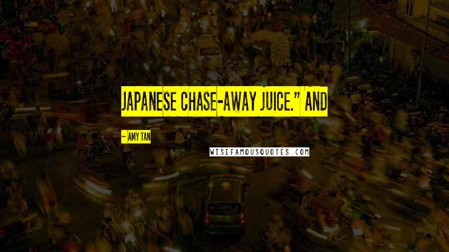 Amy Tan Quotes: Japanese chase-away juice." And