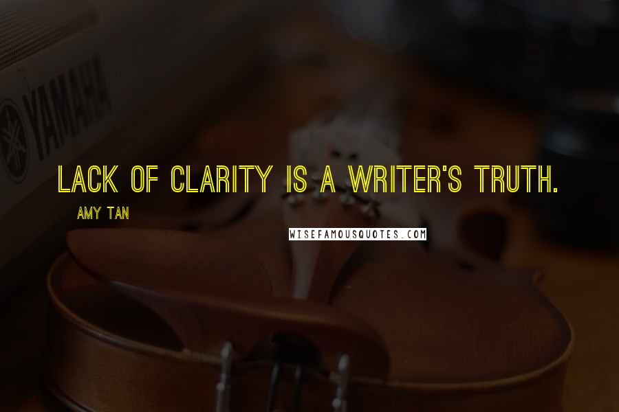 Amy Tan Quotes: Lack of clarity is a writer's truth.