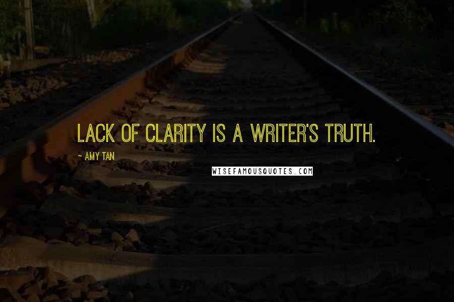 Amy Tan Quotes: Lack of clarity is a writer's truth.