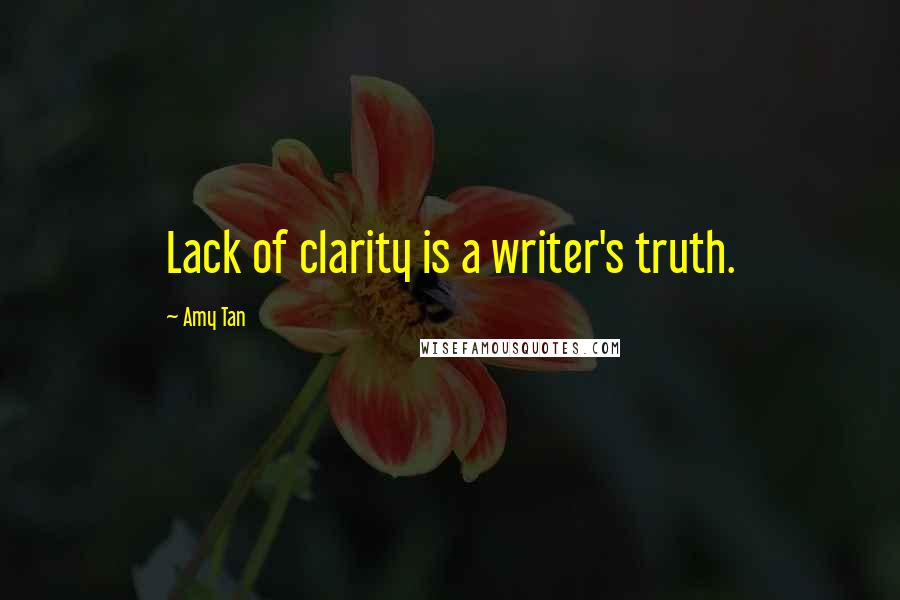 Amy Tan Quotes: Lack of clarity is a writer's truth.