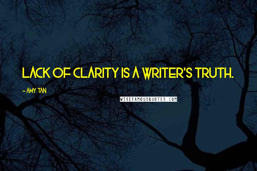 Amy Tan Quotes: Lack of clarity is a writer's truth.