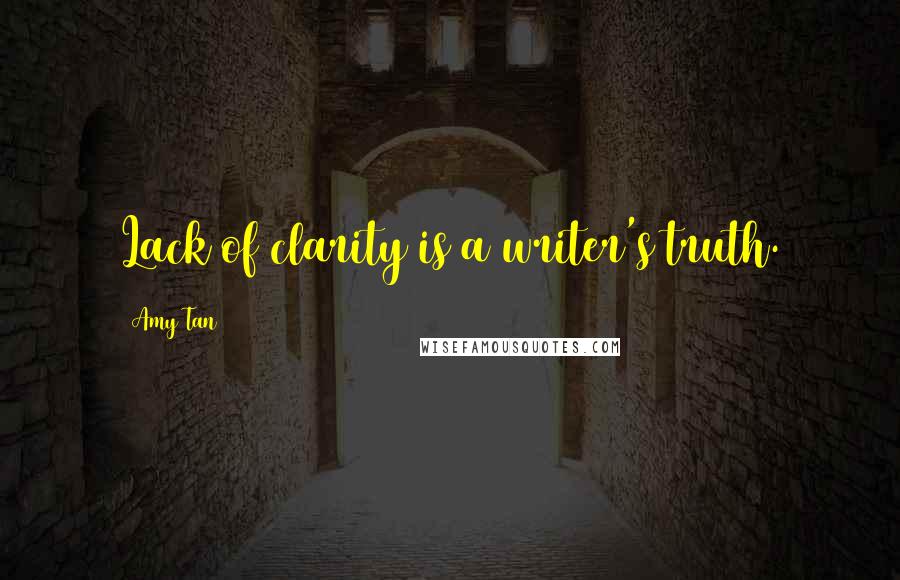 Amy Tan Quotes: Lack of clarity is a writer's truth.