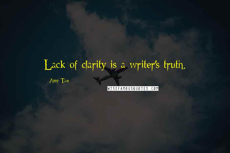 Amy Tan Quotes: Lack of clarity is a writer's truth.
